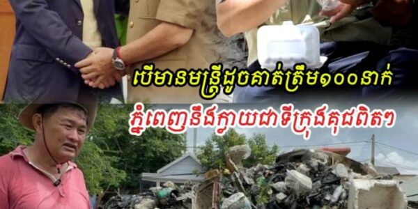 បើមានមន្ត្រីដូចគាត់ត្រឹម១០០នាក់ ភ្នំពេញនឹងក្លាយជាទីក្រុងគុជពិតៗ តែស្ដាយណាស់មន្ត្រីផ្សេងទៀតសុទ្ធតែ….