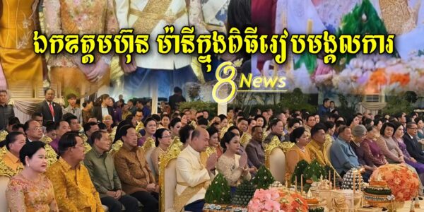 ទិដ្ធភាពពិធីរៀបមង្គលការរបស់ឯកឧត្តមហ៊ុន ម៉ានី សូមជូនពរគូស្វាមីភរិយាថ្មីមានក្តីសុខសុភមង្គលជានិរន្ត៍…(មានវីដេអូ)