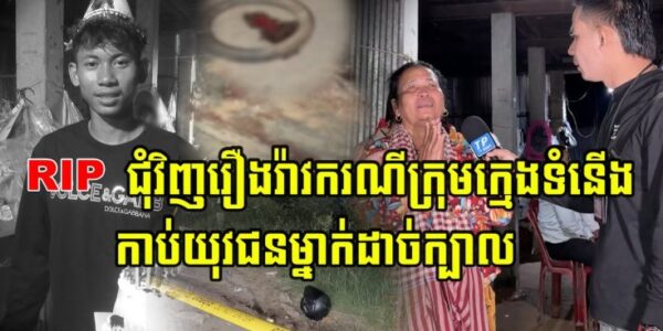(Update) លម្អិតព័ត៌មាន ជុំវិញរឿងរ៉ាវករណីក្រុមក្មេងទំនើ/ងកា…ប់យុវជនម្នាក់ដា…ច់ក្បាល…(មានវីដេអូ)