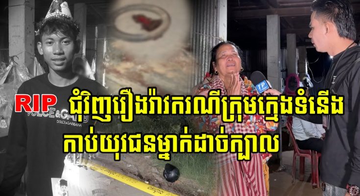 (Update) លម្អិតព័ត៌មាន ជុំវិញរឿងរ៉ាវករណីក្រុមក្មេងទំនើ/ងកា…ប់យុវជនម្នាក់ដា…ច់ក្បាល…(មានវីដេអូ)
