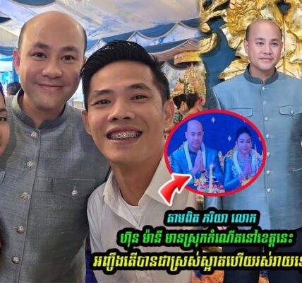 ច្បាស់ហើយ! ភរិយាថ្មី លេាក ហ៊ុន ម៉ានី មានស្រុកកំ-ណើតនៅខេត្ដនេះអញ្ចឹងតើបានជាស្រស់ស្អាតហើយរស់រាយទៀត…(មានវីដេអូ)