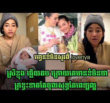 ស្រីខ្ញុង ឆ្លើយតបក្រោយមានគេខំមិនថាក្រខ្វះខាតតែចូលសុទ្ធតែពេទ្រល្អ