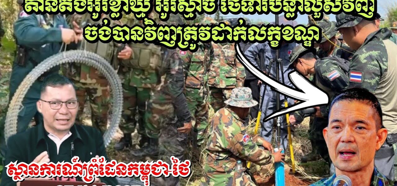 25/11/2025 ស្ថានការណ៍ព្រំដែនកម្ពុជា-ថៃ, តានតឹងអូរខ្លាឃ្មុំ អូរស្មាច់ ថៃទារលួសវិញ កម្ពុជាដាក់លក្ខខណ្ឌ