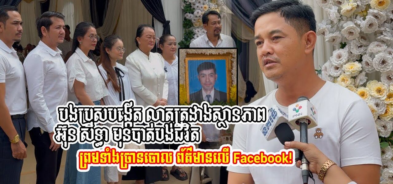 តោះមកស្តាប់​ បងប្រុសបង្កើត ប្រាប់ដំណើររឿង អ៊ុន សិទ្ធា ធ្លាក់ខ្លួន និងច្រានចោលព័ត៌មានចែកចាយលើហ្វេសប៊ុក