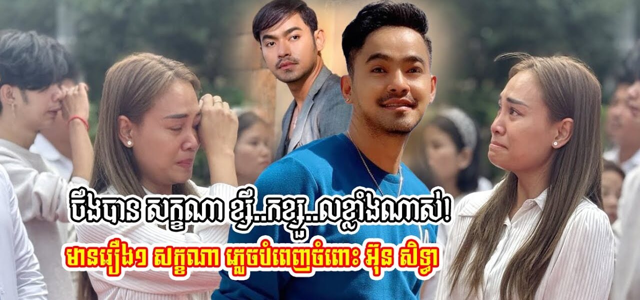 មូលហេតុស្រ..ណោះខ្លាំង សក្ខណា មានរឿង១ចុងក្រោយ​នេះ មិនទាន់បំពេញចំពោះ អ៊ុន សិទ្ធា
