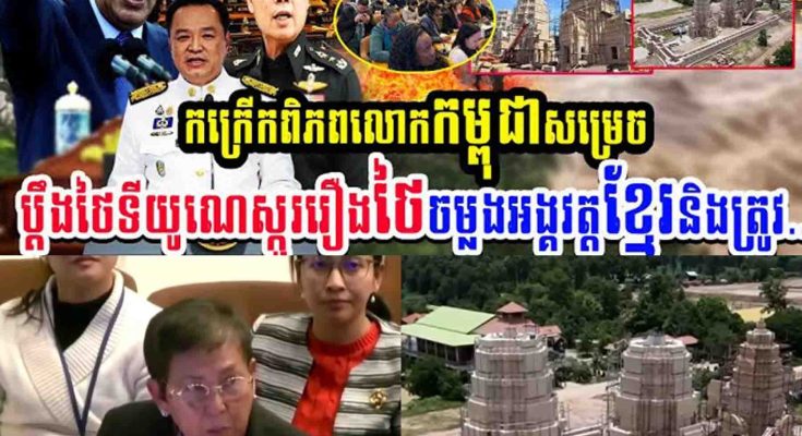 កក្រើកពិភពលោក!! កម្ពុជាសម្រេចប្តឹងថៃទៅយូនេស្កូរឿងថៃចម្លងអង្គរវត្តខ្មែរនិងត្រូវ…..