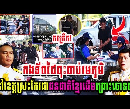កងទ័ពថៃចុះចាប់មេភូមិនៅខេត្តស្រះកែវជាជនជាតិខ្មែរដើមព្រោះចោទថា..