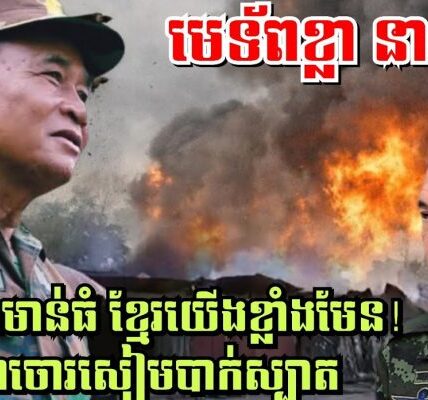 មេទ័ពខ្លា នាក់ វង្ស ទិសតាមាន់ធំ ខ្មែរយេីងខ្លាំងមែន! ទ័ពចោរសៀមបាក់ស្បាត