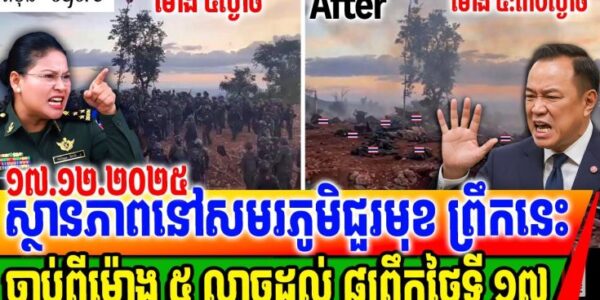 ស្ថានភាពនៅសមរភូមិជួរនៅព្រឹកថ្ងៃទី ១៧ ១២ ២០២៥ ទាហានថៃសម្រុកចូលដីខ្មែរ តែចោរខ្មោចពេញព្រៃ