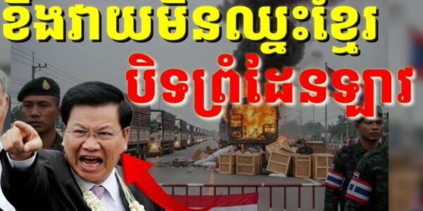 ស្ដេចថៃលេងយុទ្ធសាស្ត្រចាញ់ខ្មែរទៅខឹងឡាវ ហើយសម្រេចចិត្តបិទព្រំដែនឡាវបន្ថែមទៀត ហួសចិត្ត…!