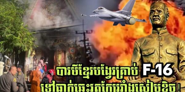 បារមីខ្មែរបង្វែរគ្រាប់F-16 ទៅធ្លាក់ឆេះវត្តក្បែរវាំងសៀមខ្ទិច! ក្រឡាប់ឡានផ្ទុះឆេះហ្គាស40ធុង