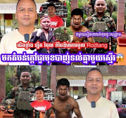 បញ្ជាក់ការពិតហើយ ជើងខ្លាំងឡឹក វិបុល ខឹងថៃឌឺពេក បបួល Rodtangមកតំបន់ក្តៅជួរមុខ…..