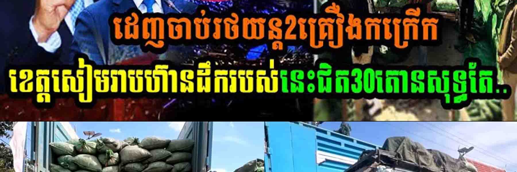 ដេញចាប់រថយន្ត២គ្រឿងកក្រើកខេត្តសៀមរាប ហ៊ានដឹករបស់នេះទម្ងន់ជិត៣០០តោនសុទ្ធតែ…..