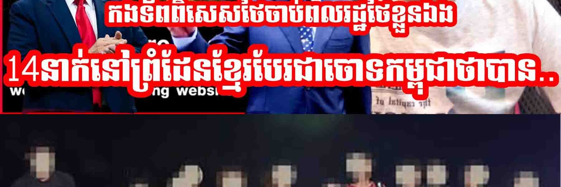 កងទ័ពពិសេសថៃមុននេះចា,,ប់ពលរដ្ឋថៃខ្លួនឯង14នាក់នៅព្រំដែនខ្មែរបែបជាចោទកម្ពុជាថាបាន…..