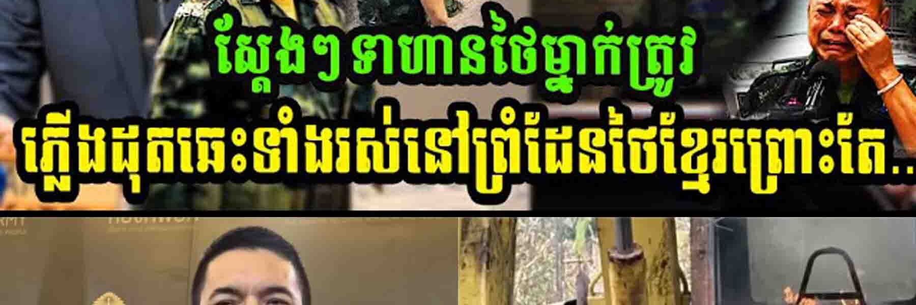 ស្តែងៗ ទាហានថៃម្នាក់ត្រូវភ្លើងដុតឆេះទាំងរស់នៅព្រំដែនខ្មែរថៃព្រោះ…..