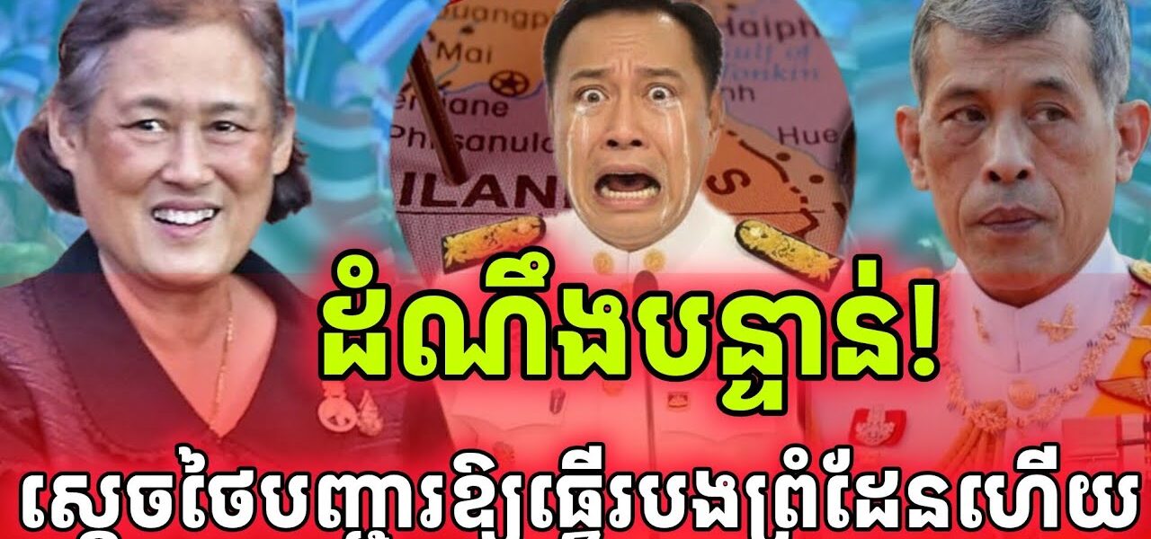ដំណឹងបន្ទាន់! អនុទិនបញ្ជាក់ថាស្តេចថៃបញ្ជាឱ្យធ្វើរបងព្រំដែនជាមួយកម្ពុជាហើយ..