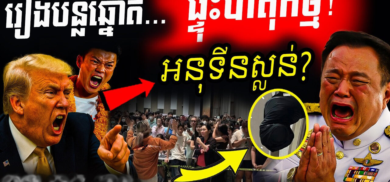 ក្តៅគគុក! និស្សិតថៃតវ៉ារឿងបន្លំឆ្នោត ខណៈអនុទីននឹងសង់ជញ្ជាំព្រំដែន ទិញនាវាមុជទឹកដូរអង្គរ…