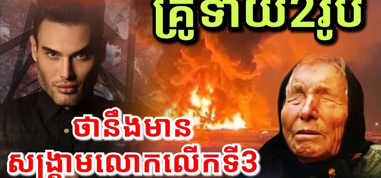 គ្រូទាយ2រូប ទាយថានឹងមានសង្គ្រាមលោកលើកទី3