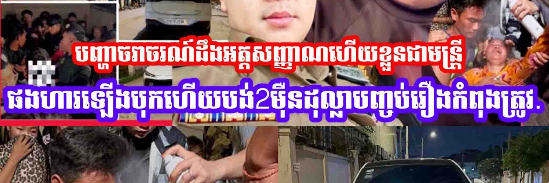 បញ្ហាចរាចរណ៍យប់ម៉ិញដឹងអត្តសញ្ញាណហេីយខ្លួនជាមន្រ្តីផងហារឡេីងបុកហេីយបង់2ម៉ឺនដុល្លាបញ្ចប់រឿងកំពុងត្រូវ…..