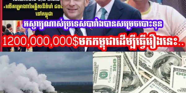 អស្ចារ្យណាស់មុននេះប្រទេសបារាំងបានសម្រេចបោះទុន1,200,000,000$មកកម្ពុជាដេីម្បីធ្វេីរឿងនេះ…..