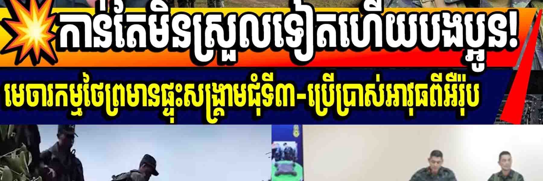 កាន់តែមិនស្រួលទៀតហើយបងប្អូន! មេចារកម្មថៃព្រមានផ្ទុះសង្គ្រាមជុំទី៣-ប្រើប្រាស់អាវុធពីអឺរ៉ុប