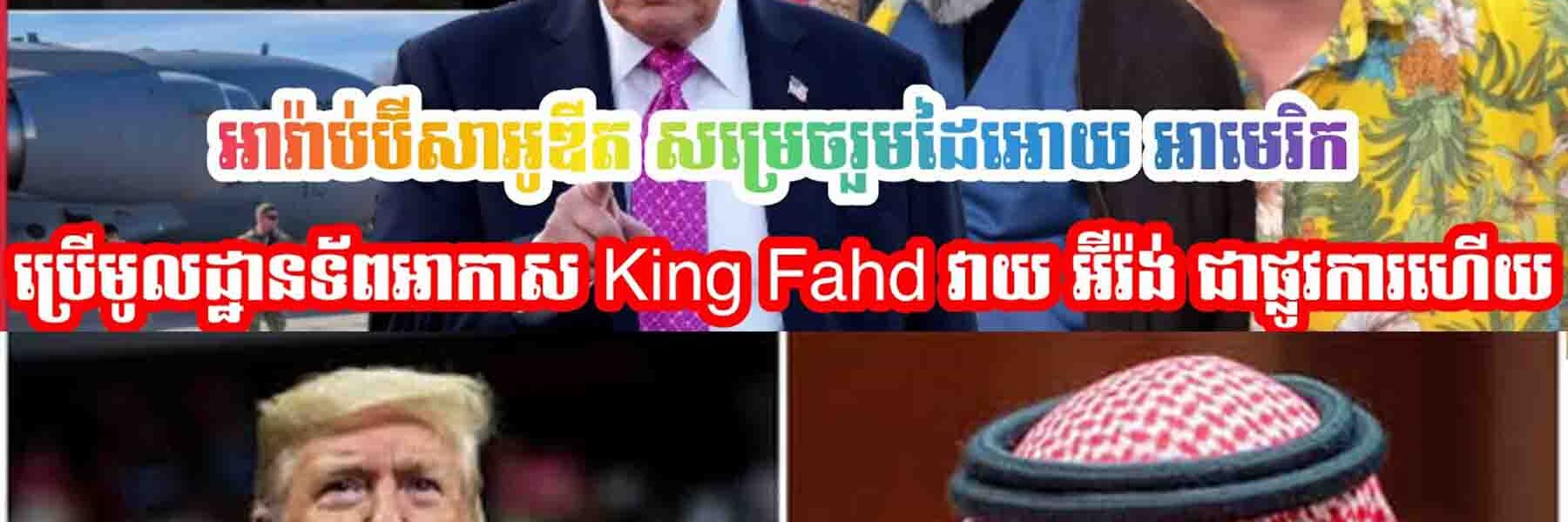 អារ៉ាប់ប៊ីសាអូឌីត សម្រេចរួមដៃអោយ អាមេរិក ប្រេីមូលដ្ឋានទ័ពអាកាស King Fahd វាយ អ៊ីរ៉ង់ ជាផ្លូវការហេីយ