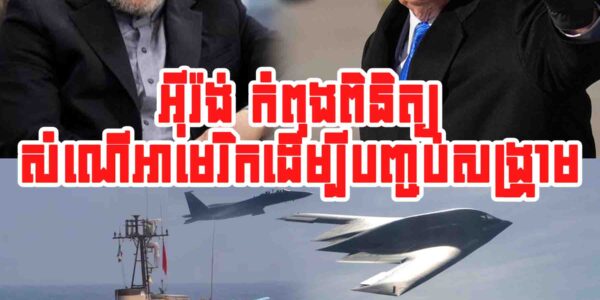 អុីរ៉ង់ ទទួលស្គាល់ថាកំពុងពិនិត្យសំណើអាមេរិកដើម្បីបញ្ចប់សង្រ្គាម ប៉ុន្តែ…..