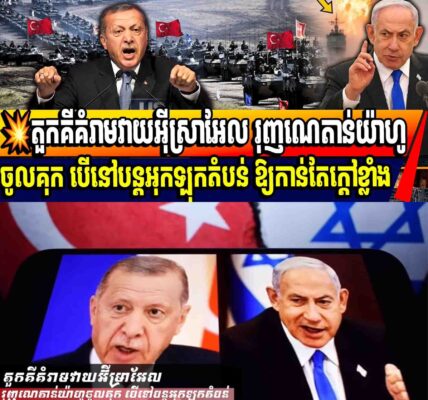 💥 តួកគីគំរាមវាយអ៊ីស្រាអែល រុញណេតាន់យ៉ាហូចូលគុក បើនៅបន្តអុកឡុកតំបន់ ឱ្យកាន់តែក្តៅខ្លាំង