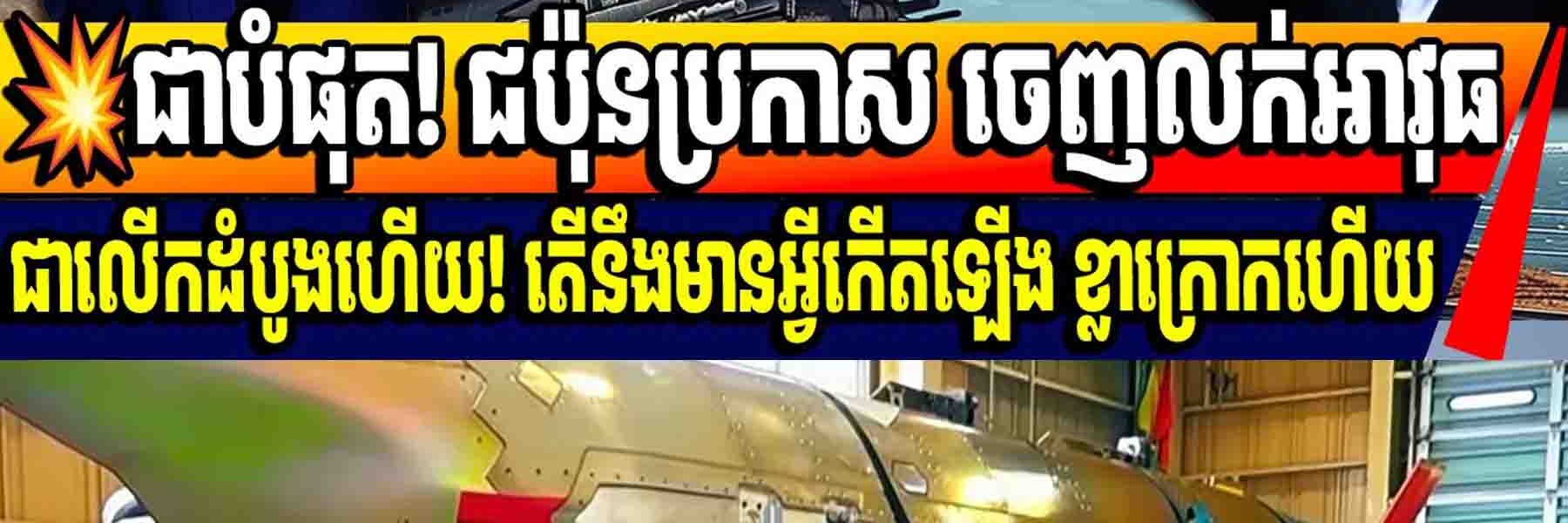 💥ទីបំផុត! ជប៉ុនប្រកាស ចេញលក់អាវុធជាលើកដំបូងហើយ! តើនឹងមានអ្វីកើតឡើង ខ្លាក្រោកហើយ