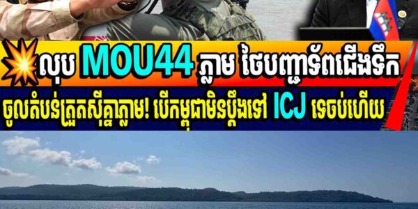 💥លុប MOU44 ភ្លាម ថៃបញ្ជាទ័ពជើងទឹកចូលតំបន់ត្រួតស៊ីគ្នាភ្លាម! បើកម្ពុជាមិនប្តឹងទៅ ICJ ទេចប់ហើយ