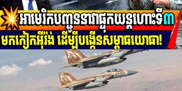 💥អាមេរិកបញ្ជូននាវាផ្ទុកយន្តហោះទី៣មកកៀកអ៊ីរ៉ង់ ដើម្បីបង្កើនសម្ពាធយោធា!