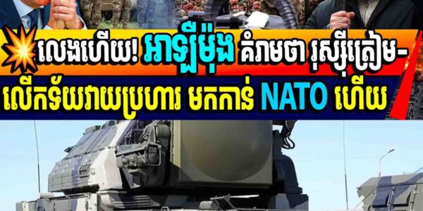 💥លេងហើយ! អាឡឺម៉ុង គំរាមថា រុស្ស៊ីត្រៀម-លើកទ័យវាយប្រហារ មកកាន់ NATO ហើយ