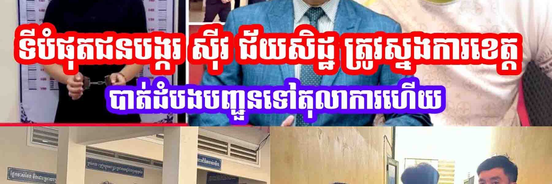 ទីបំផុតជនបង្ករ ស៊ីវ ជ័យសិដ្ឋ ត្រូវស្នងការខេតតបាត់ដំបងបញ្ជូនទៅតុលាការហេីយ