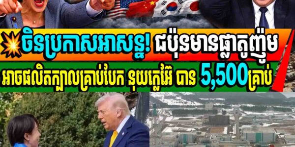ចិនប្រកាសអាសន្ន! ជប៉ុនមានផ្លាតូញ៉ូមអាចផលិតក្បាលគ្រាប់បែក នុយក្លេអ៊ែ បាន 5,500គ្រាប់
