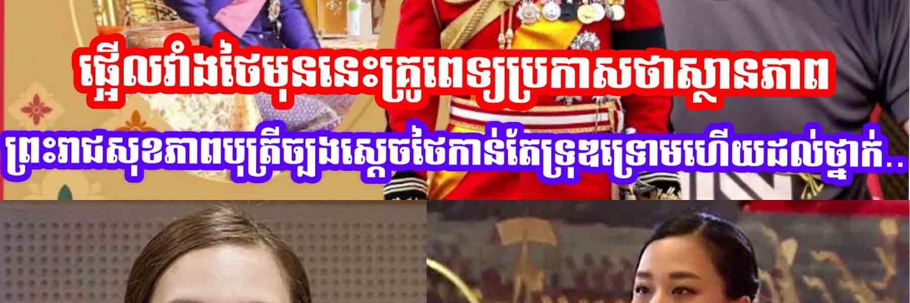 ផ្អេីលវាំងថៃមុននេះគ្រូពេទ្យប្រកាសថាស្ថានភាពព្រះរាជសុខភាពបុត្រីច្បងស្ដេចថៃកាន់តែទ្រុឌទ្រោមដល់ថ្នាក់..