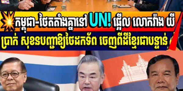 💥កម្ពុជា-ថៃតតាំងគ្នានៅ UN! ផ្អើល លោកវ៉ាង យី ប្រាក់ សុខនបញ្ជាឱ្យថៃដកទ័ព ចេញពីដីខ្មែរជាបន្ទាន់
