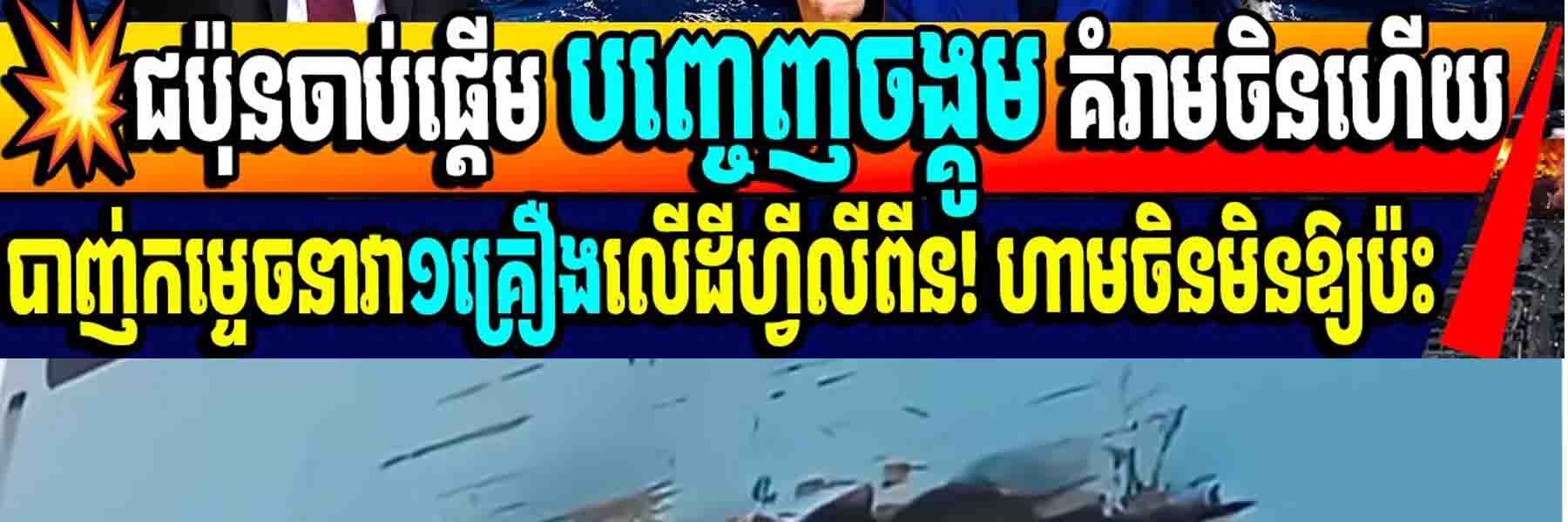 💥ជប៉ុនចាប់ផ្តើម បញ្ចេញចង្គូម គំរាមចិនហើយបាញ់កម្ទេចនាវា១គ្រឿងលើដីហ្វីលីពីន! ហាមចិនមិនឱ្យប៉ះ