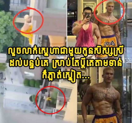 លួចលាក់ស្នេហាជាមួយកូនសិស្សស្រី ដល់បន្ទប់គេ ស្រាប់តែប្តីគេតាមទាន់…