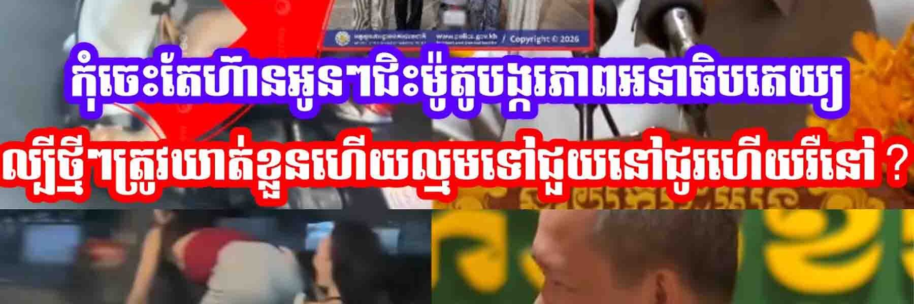 កុំផ្គេីនអូនៗល្បីកក្រេីកជិះម៉ូតូបង្កភាពអនាធិបតេយ្យត្រូវបានឃា,,ត់ខ្លួនហេីយមុននេះគាំទ្រសម្ដេចចបរវធិបតី