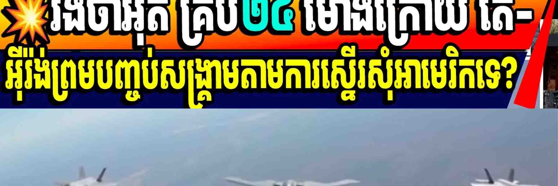 💥រង់ចាំអ៊ុត គ្រប់២៤ ម៉ោងក្រោយ តើ-អ៊ីរ៉ង់ព្រមបញ្ចប់សង្គ្រាមតាមការស្នើរសុំអាមេរិកទេ?