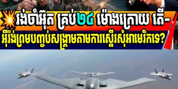 💥រង់ចាំអ៊ុត គ្រប់២៤ ម៉ោងក្រោយ តើ-អ៊ីរ៉ង់ព្រមបញ្ចប់សង្គ្រាមតាមការស្នើរសុំអាមេរិកទេ?