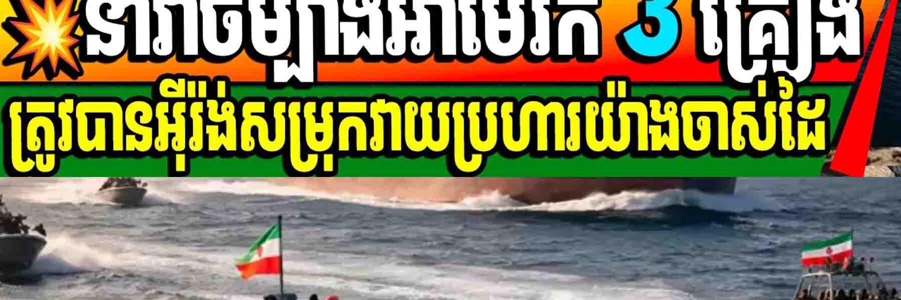 💥នាវាចម្បាំងអាមេរិក 3 គ្រឿងត្រូវបានអ៊ីរ៉ង់សម្រុកវាយប្រហារយ៉ាងចាស់ដៃ