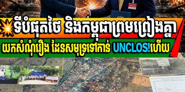 💥ទីបំផុតថៃ និងកម្ពុជាព្រមព្រៀងគ្នាយកសំណុំរឿង ដែនសមុទ្រទៅកាន់ UNCLOS!ហើយ