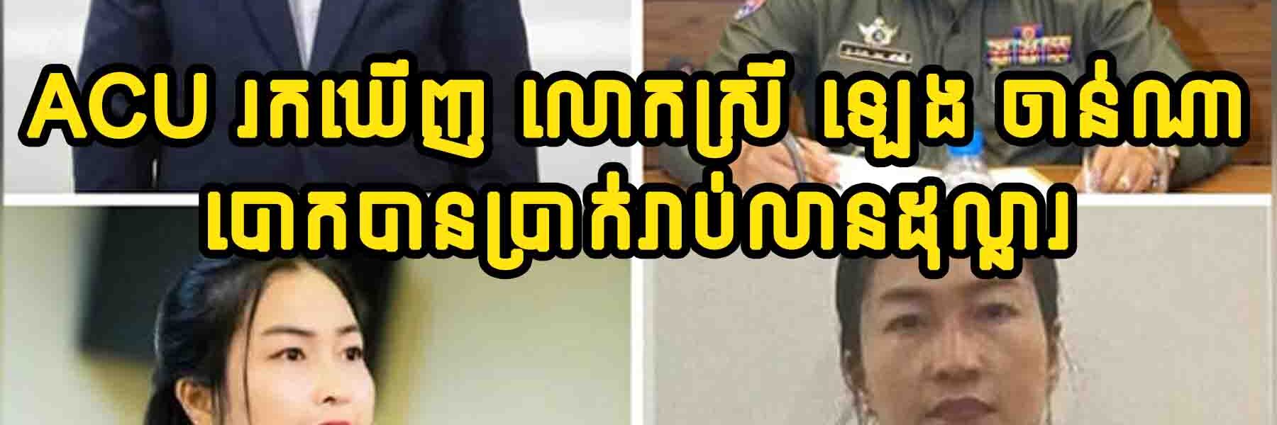 ACU រកឃើញ លោកស្រី ឡេង ចាន់ណា និងបក្សពួក បានទទួលប្រាក់ពី ៩៣ ទៅ ៩៨ លានដុល្លារអាម៉េរិកពី «​មេ ២៥»