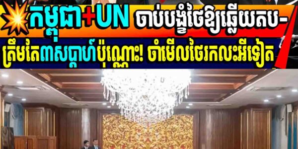 💥កម្ពុជា+UN ចាប់បង្ខំថៃឱ្យឆ្លើយតប-ត្រឹមតែ៣សប្តាហ៍ប៉ុណ្ណោះ! ចាំមើលថៃរកលេសអីទៀត