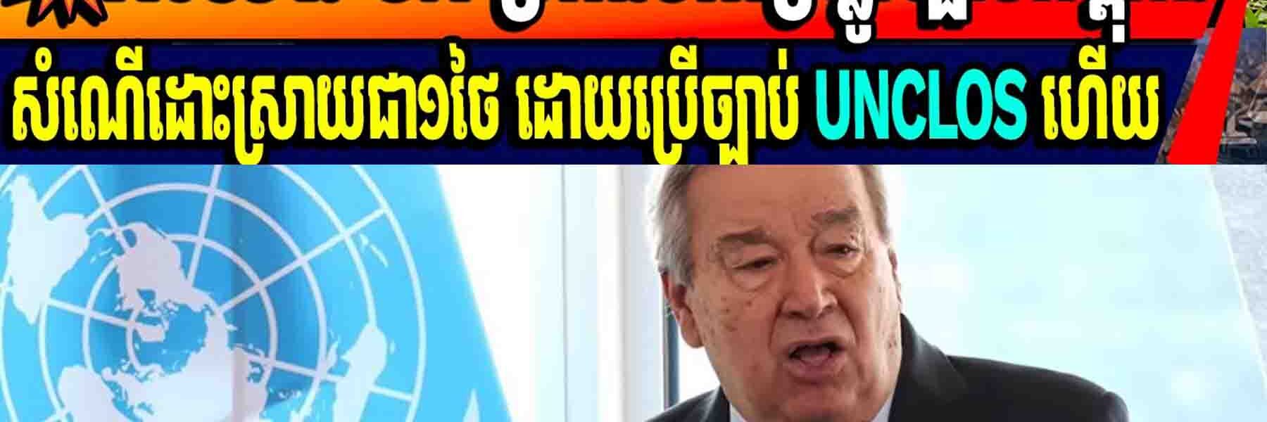 💥ជយោ! UN ប្រកាសគាំទ្រផ្លូវច្បាប់កម្ពុជា!សំណើរដោះស្រាយជា១ថៃ ដោយប្រើច្បាប់ UNCLOS ហើយ
